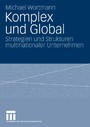 Komplex und Global - Strategien und Strukturen multinationaler Unternehmen