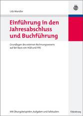 Einführung in den Jahresabschluss und Buchführung - Grundlagen des externen Rechnungswesens auf der Basis von HGB und IFRS. Mit Übungsbeispielen, Aufgaben und Fallstudien. Einführung in den Jahresabschluss und Buchführung - Grundlagen des externen Rechnungswesens auf der Basis von HGB und IFRS. Mit Übungsbeispielen, Aufgaben und Fallstudien.