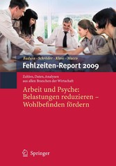 Fehlzeiten-Report 2009 - Arbeit und Psyche: Belastungen reduzieren - Wohlbefinden fördern Fehlzeiten-Report 2009 - Arbeit und Psyche: Belastungen reduzieren - Wohlbefinden fördern