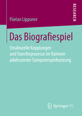 Das Biografiespiel - Strukturelle Kopplungen und Transferprozesse im Rahmen adoleszenter Computerspielnutzung Das Biografiespiel - Strukturelle Kopplungen und Transferprozesse im Rahmen adoleszenter Computerspielnutzung