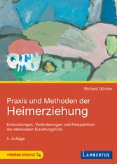 Praxis und Methoden der Heimerziehung - Entwicklungen, Veränderungen und Perspektiven der stationären Erziehungshilfe Praxis und Methoden der Heimerziehung - Entwicklungen, Veränderungen und Perspektiven der stationären Erziehungshilfe