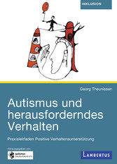 Autismus und herausforderndes Verhalten - Praxisleitfaden für Positive Verhaltensunterstützung Autismus und herausforderndes Verhalten - Praxisleitfaden für Positive Verhaltensunterstützung