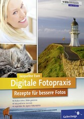 Digitale Fotopraxis. Rezepte für bessere Fotos - Einfach besser fotografieren Digitale Fotopraxis. Rezepte für bessere Fotos - Einfach besser fotografieren
