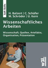 Wissenschaftliches Arbeiten - Wissenschaft, Quellen, Artefakte, Organisation, Präsentation Wissenschaftliches Arbeiten - Wissenschaft, Quellen, Artefakte, Organisation, Präsentation